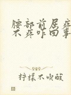 腰部前屈疼后弯不疼咋回事