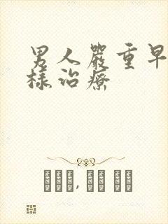 男人严重早射怎样治疗