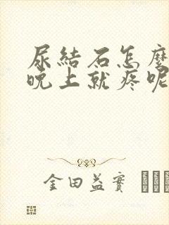 尿结石怎么一到晚上就疼呢