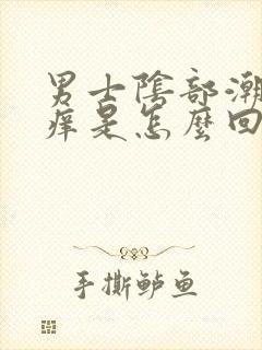 男士阴部潮湿瘙痒是怎么回事