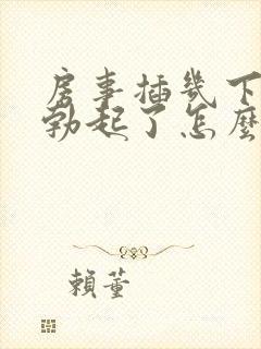 房事插几下无法勃起了怎么办