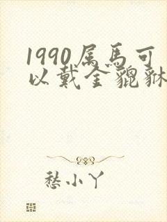 1990属马可以戴金貔貅吗