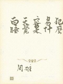 白天容易犯困想睡觉是什么原因