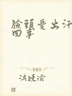 脸头爱出汗怎么回事