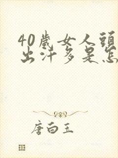 40岁女人头上出汗多是怎么回事