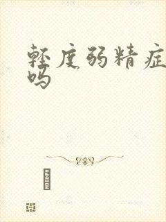 轻度弱精症能治吗