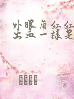 外眼角红红的像出血一样是怎么回事