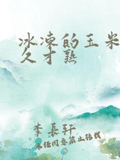 冰冻的玉米煮多久才熟