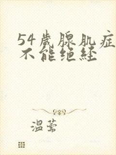 54岁腺肌症能不能绝经