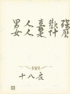 男人喜欢强势的女人是什么心理