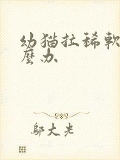 幼猫拉稀软便怎么办