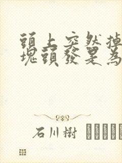 头上突然掉一块块头发是为什么