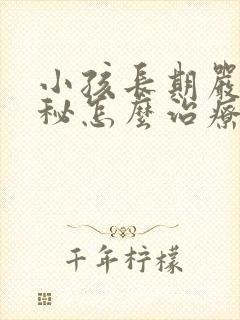 小孩长期严重便秘怎么治疗