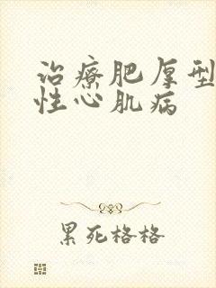 治疗肥厚型梗阻性心肌病