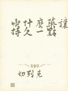 吃什么药让男人持久一点