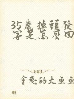 35岁掉头发厉害是怎么回事