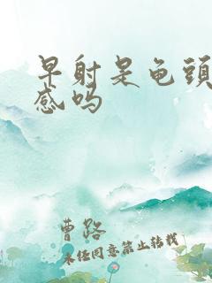 早射是龟头太敏感吗