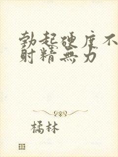 勃起硬度不够,射精无力