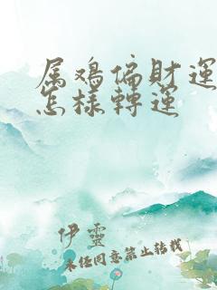 属鸡偏财运不好怎样转运