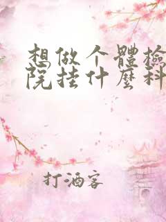 想做个体检去医院挂什么科