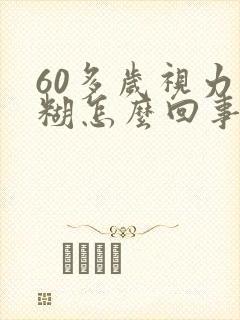 60多岁视力模糊怎么回事