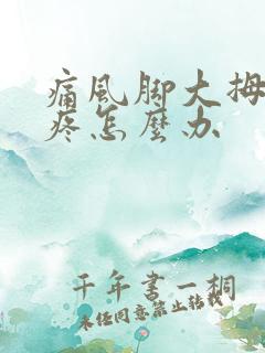 痛风脚大拇指肿疼怎么办