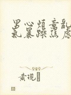 男心烦意乱,脾气暴躁焦虑是怎么回事