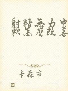 射精无力中途疲软怎么改善