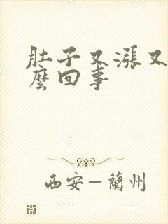 肚子又涨又硬怎么回事