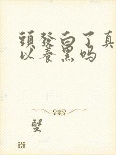 头发白了真的可以养黑吗