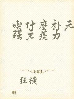 吃什么补元气增强免疫力