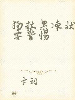 狗拉果冻状粘液要警惕