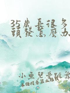 35岁长很多白头发怎么办