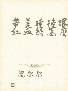 带美瞳后眼睛有红血丝怎么办