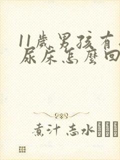 11岁男孩有时尿床怎么回事