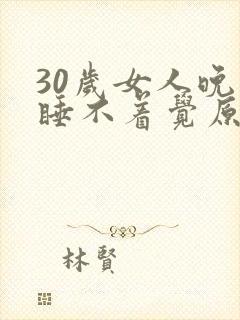 30岁女人晚上睡不着觉原因