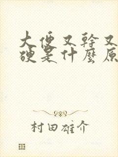 大便又干又粗又硬是什么原因