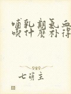 哺乳期气血不足吃什么补得快