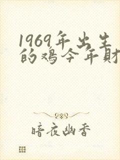 1969年出生的鸡今年财运好吗