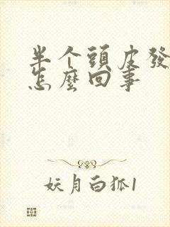 半个头皮发麻是怎么回事