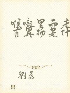 喉咙里面老感觉有异物是什么原因