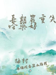 长期严重失眠吃啥药好