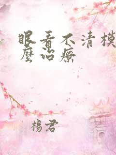 眼看不清模糊怎么治疗