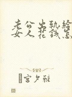 老公出轨给别的女人花钱怎么办