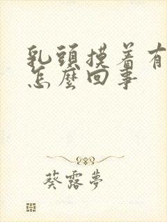 乳头摸着有点疼怎么回事