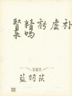 肾精亏虚补得回来吗