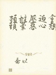 颈椎压迫会不会头晕恶心想吐