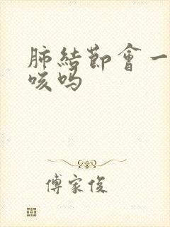 肺结节会一直干咳吗