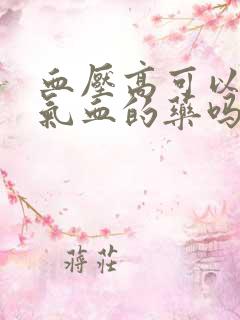 血压高可以吃补气血的药吗