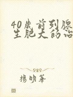 40岁前列腺增生肥大的治疗办法